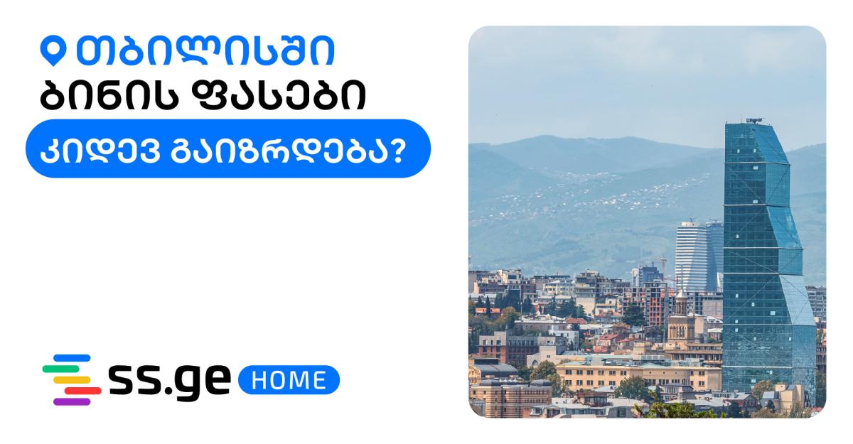 თბილისში ბინის ფასები კიდევ გაიზრდება თუ ბაზარი დასტაბილურდა?